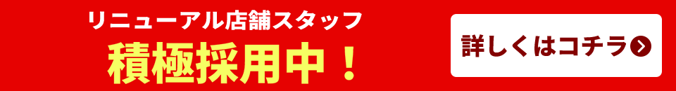 リニューアル店舗スタッフ 積極採用中！